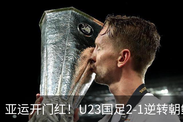 亚运开门红！U23国足2-1逆转朝鲜 37岁吴曦29岁张玉宁均传射建功